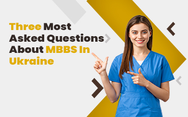 Three Most Asked Questions About MBBS In Ukraine